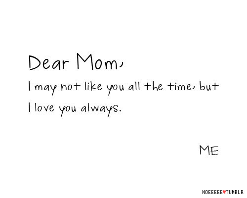 dear-mom-i-may-not-like-you-all-the-time-bu-i-love-you-always